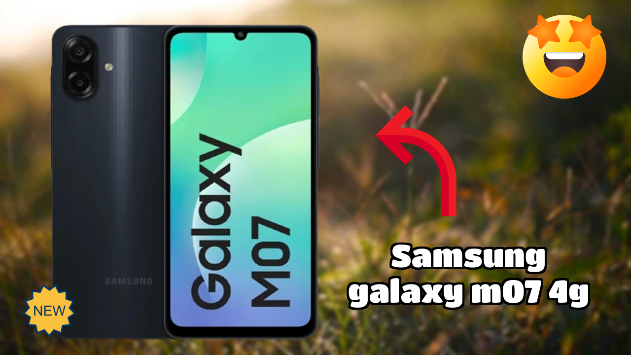 Samsung Galaxy M07 4G at ₹6,799 - Everything You Need to Know